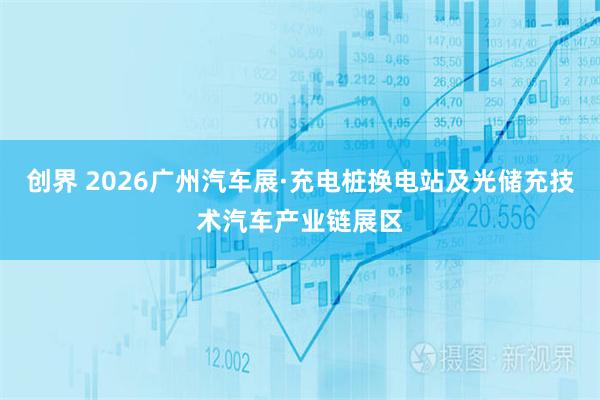 创界 2026广州汽车展·充电桩换电站及光储充技术汽车产业链展区